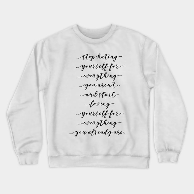 stop hating yourself for everything you aren't and start loving yourself for everything you already are Crewneck Sweatshirt by GMAT